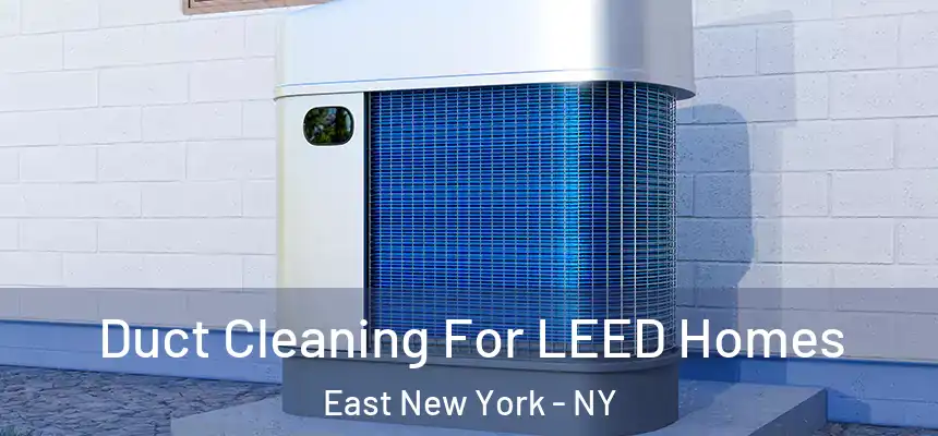  Duct Cleaning For LEED Homes East New York - NY