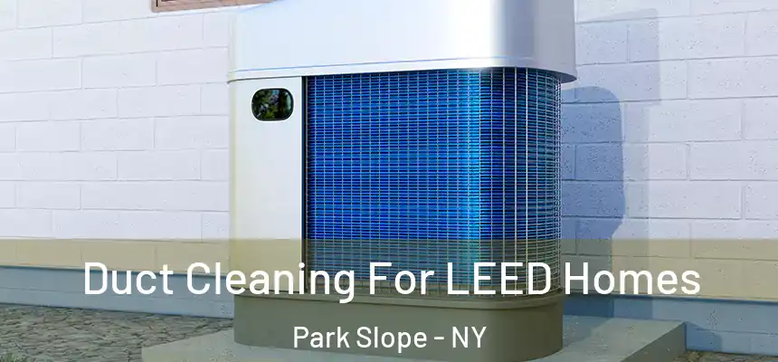  Duct Cleaning For LEED Homes Park Slope - NY