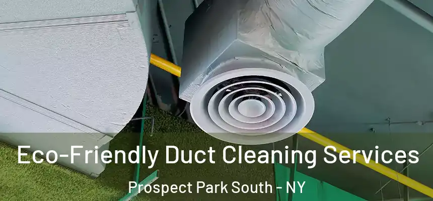 Eco-Friendly Duct Cleaning Services Prospect Park South - NY