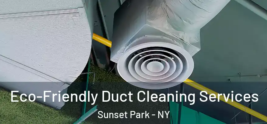  Eco-Friendly Duct Cleaning Services Sunset Park - NY