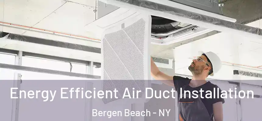Energy Efficient Air Duct Installation Bergen Beach - NY