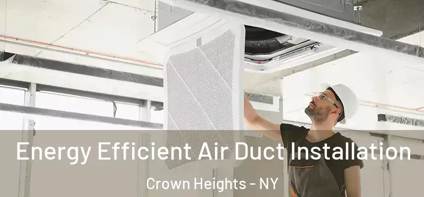 Energy Efficient Air Duct Installation Crown Heights - NY