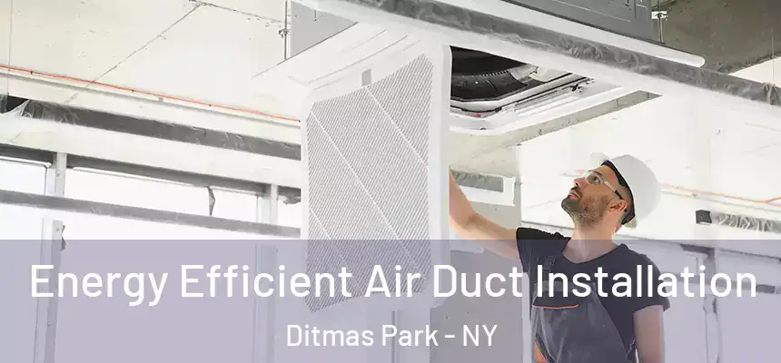 Energy Efficient Air Duct Installation Ditmas Park - NY