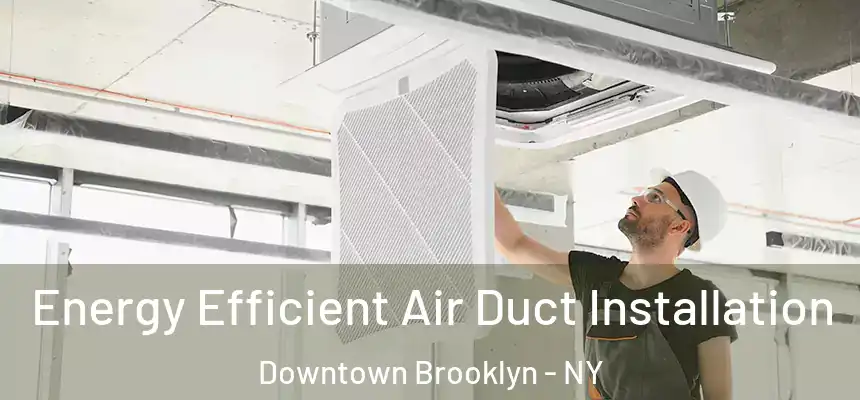  Energy Efficient Air Duct Installation Downtown Brooklyn - NY