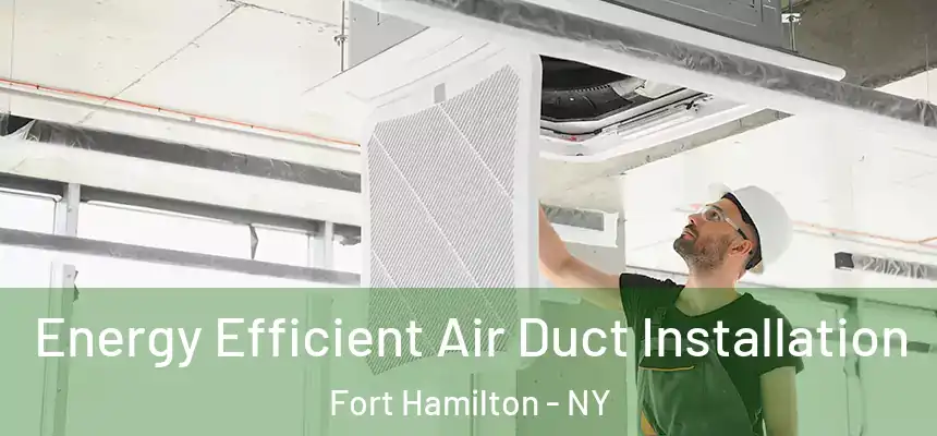  Energy Efficient Air Duct Installation Fort Hamilton - NY