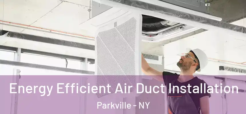 Energy Efficient Air Duct Installation Parkville - NY
