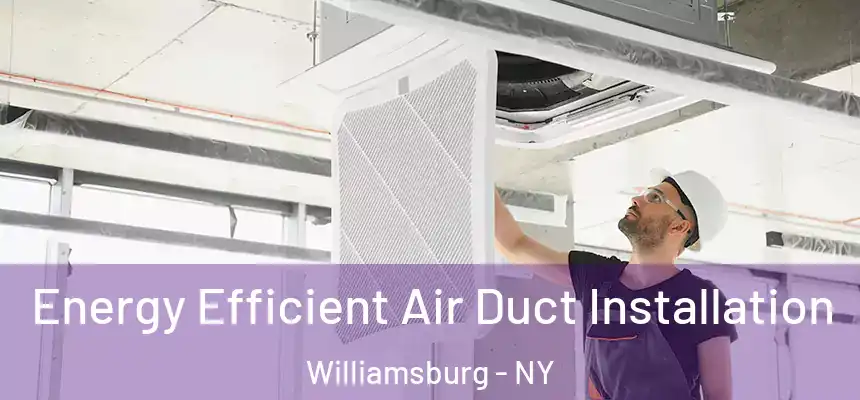  Energy Efficient Air Duct Installation Williamsburg - NY