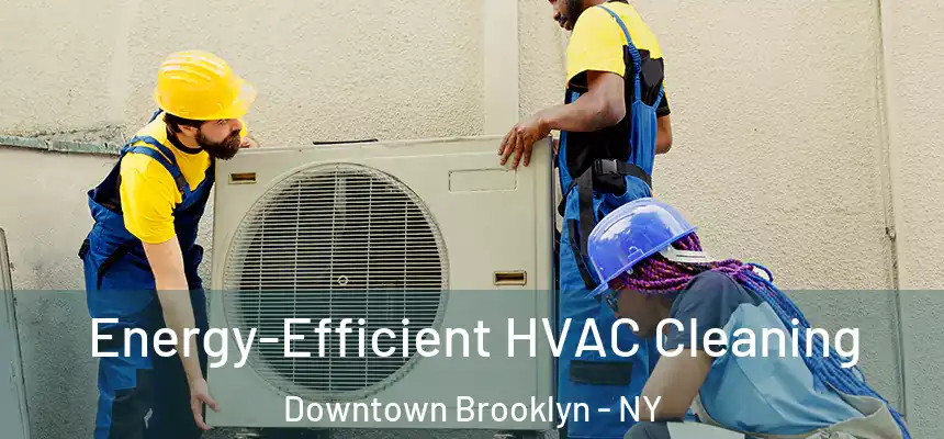  Energy-Efficient HVAC Cleaning Downtown Brooklyn - NY