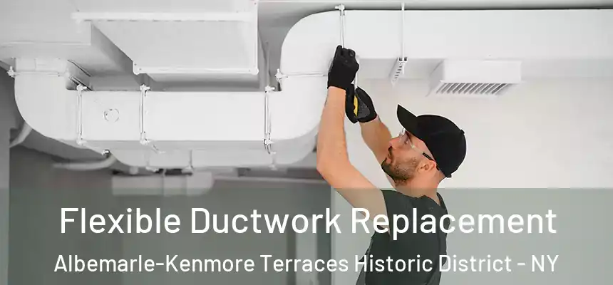 Flexible Ductwork Replacement Albemarle-Kenmore Terraces Historic District - NY