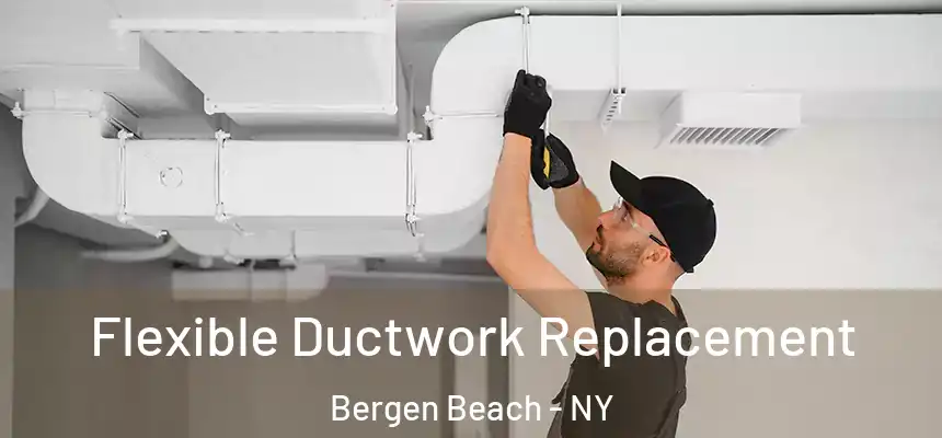 Flexible Ductwork Replacement Bergen Beach - NY