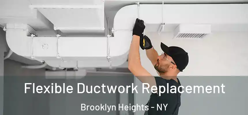 Flexible Ductwork Replacement Brooklyn Heights - NY