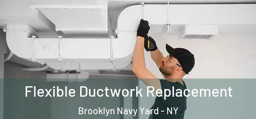 Flexible Ductwork Replacement Brooklyn Navy Yard - NY