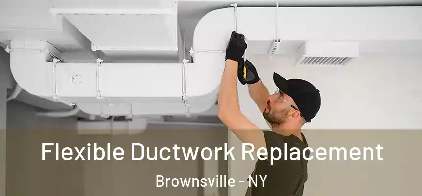  Flexible Ductwork Replacement Brownsville - NY