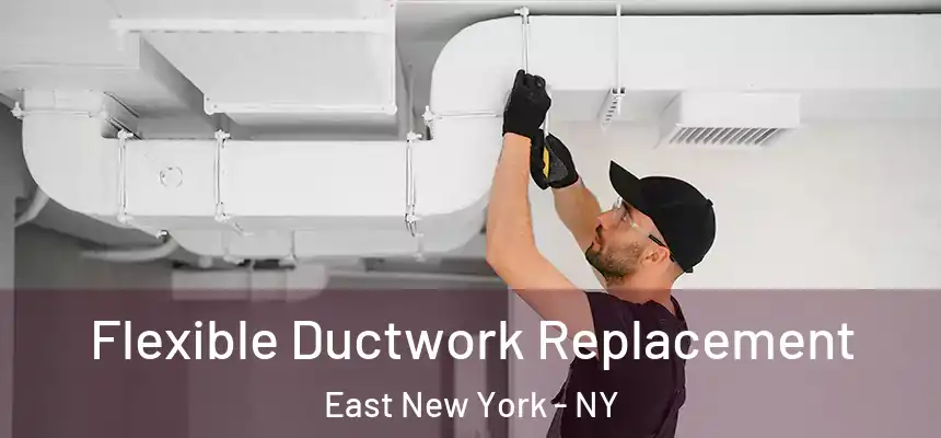 Flexible Ductwork Replacement East New York - NY