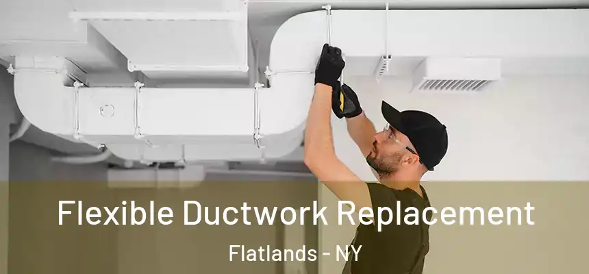 Flexible Ductwork Replacement Flatlands - NY