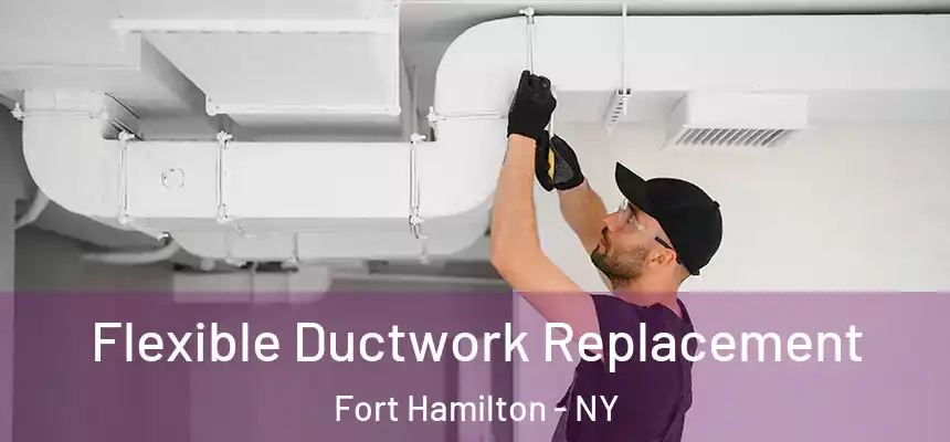  Flexible Ductwork Replacement Fort Hamilton - NY