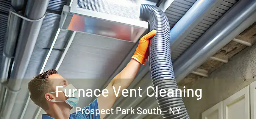Furnace Vent Cleaning Prospect Park South - NY