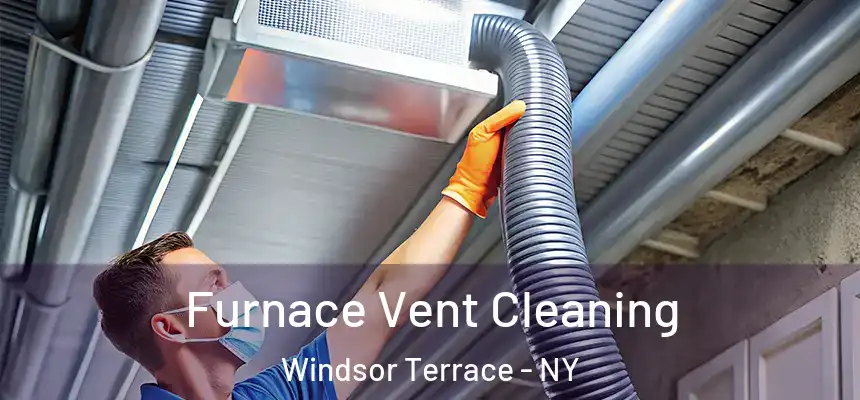 Furnace Vent Cleaning Windsor Terrace - NY