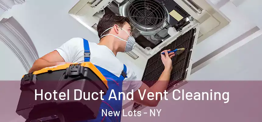 Hotel Duct And Vent Cleaning New Lots - NY