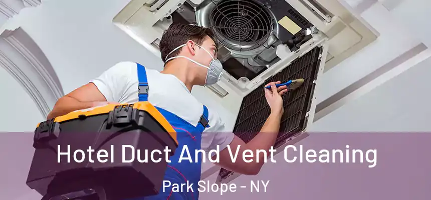 Hotel Duct And Vent Cleaning Park Slope - NY