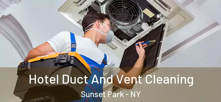 Hotel Duct And Vent Cleaning Sunset Park - NY
