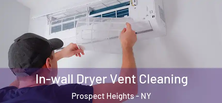  In-wall Dryer Vent Cleaning Prospect Heights - NY