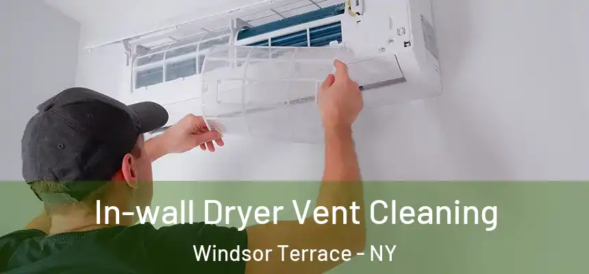  In-wall Dryer Vent Cleaning Windsor Terrace - NY