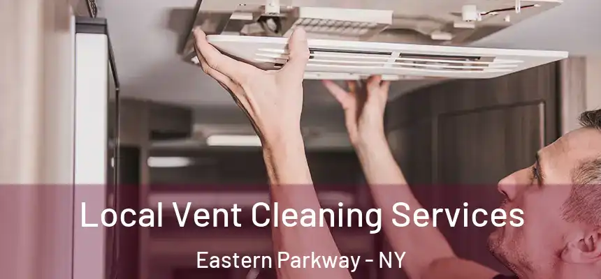 Local Vent Cleaning Services Eastern Parkway - NY