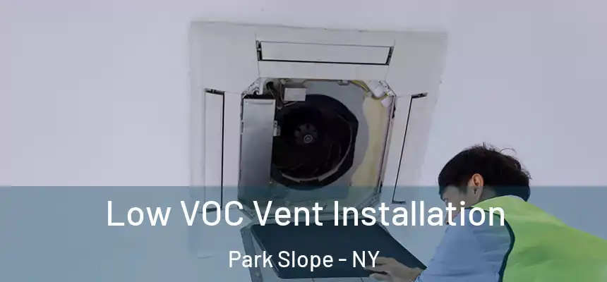  Low VOC Vent Installation Park Slope - NY