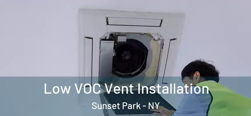 Low VOC Vent Installation Sunset Park - NY