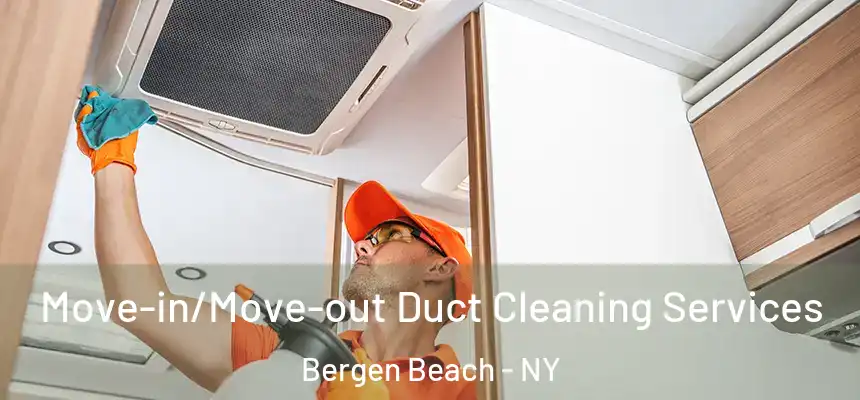 Move-in/Move-out Duct Cleaning Services Bergen Beach - NY