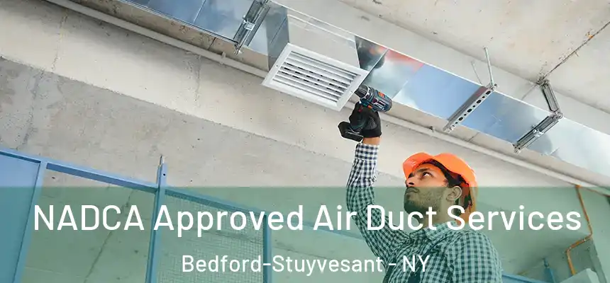 NADCA Approved Air Duct Services Bedford-Stuyvesant - NY