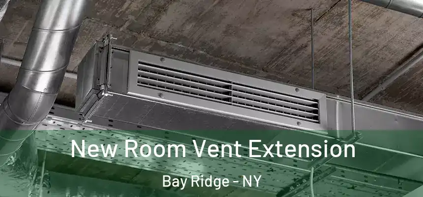  New Room Vent Extension Bay Ridge - NY