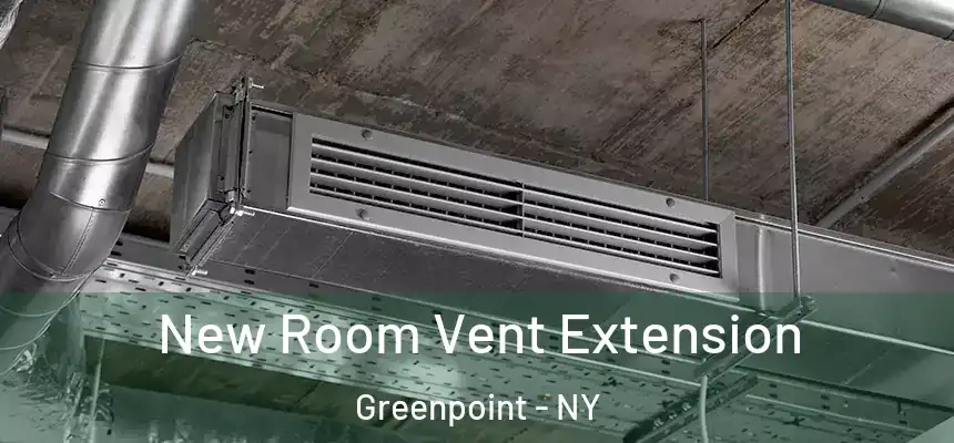 New Room Vent Extension Greenpoint - NY