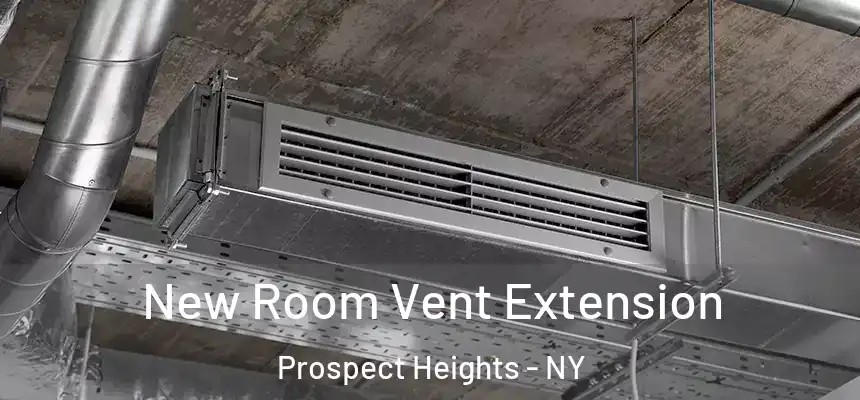 New Room Vent Extension Prospect Heights - NY