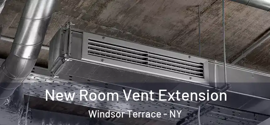 New Room Vent Extension Windsor Terrace - NY