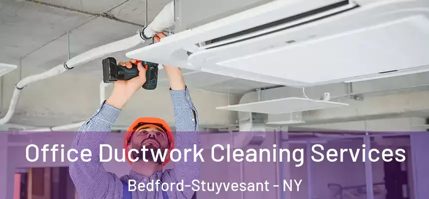  Office Ductwork Cleaning Services Bedford-Stuyvesant - NY
