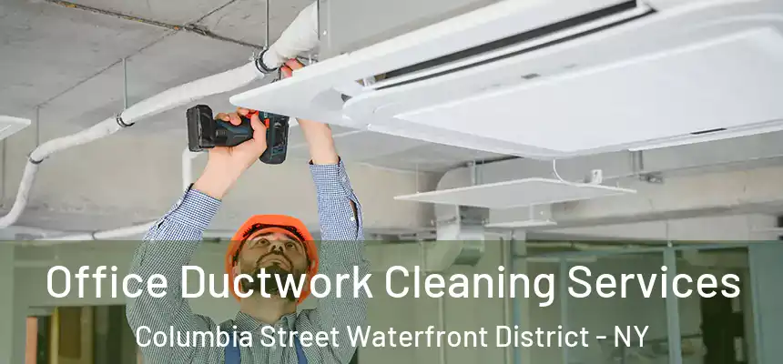 Office Ductwork Cleaning Services Columbia Street Waterfront District - NY