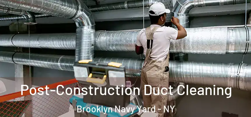Post-Construction Duct Cleaning Brooklyn Navy Yard - NY