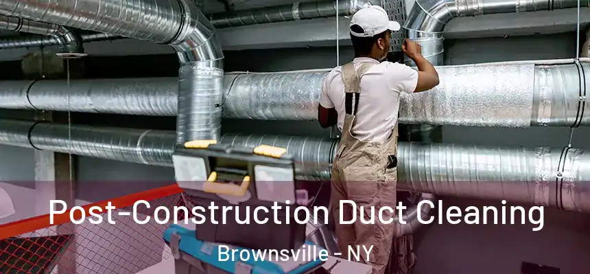 Post-Construction Duct Cleaning Brownsville - NY