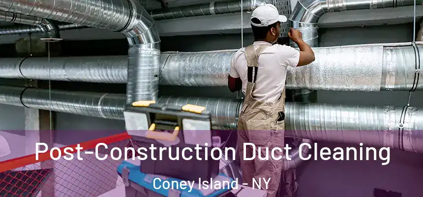 Post-Construction Duct Cleaning Coney Island - NY