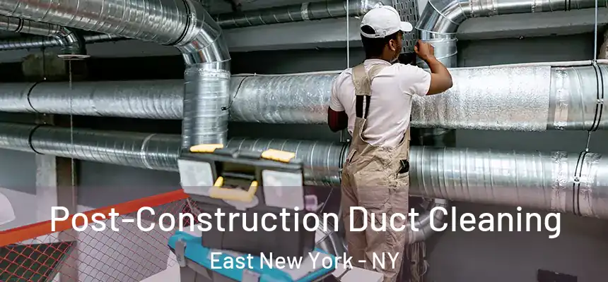 Post-Construction Duct Cleaning East New York - NY
