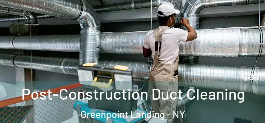 Post-Construction Duct Cleaning Greenpoint Landing - NY