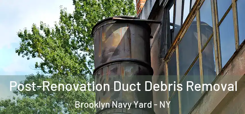 Post-Renovation Duct Debris Removal Brooklyn Navy Yard - NY