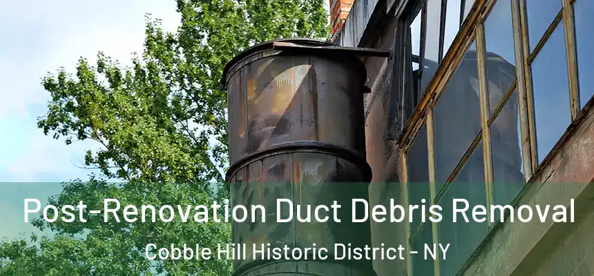 Post-Renovation Duct Debris Removal Cobble Hill Historic District - NY
