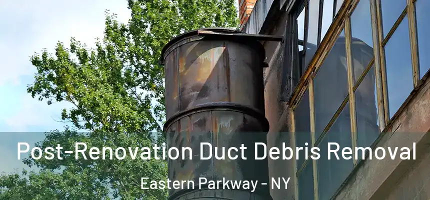  Post-Renovation Duct Debris Removal Eastern Parkway - NY