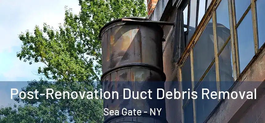 Post-Renovation Duct Debris Removal Sea Gate - NY