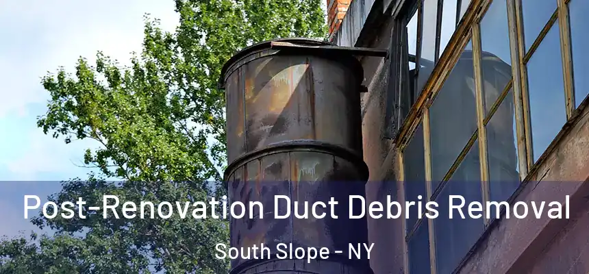  Post-Renovation Duct Debris Removal South Slope - NY