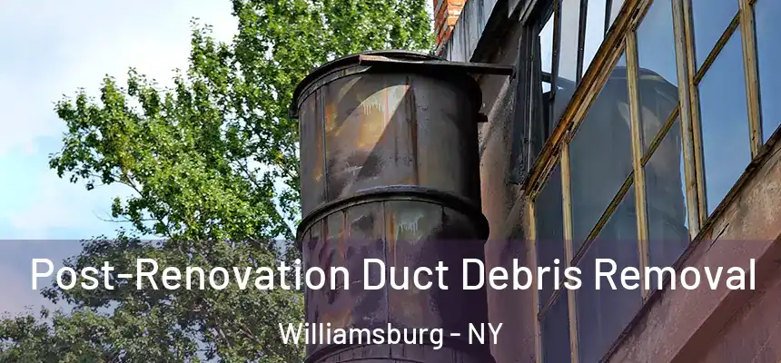  Post-Renovation Duct Debris Removal Williamsburg - NY