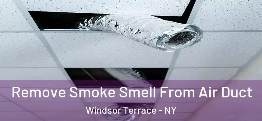 Remove Smoke Smell From Air Duct Windsor Terrace - NY
